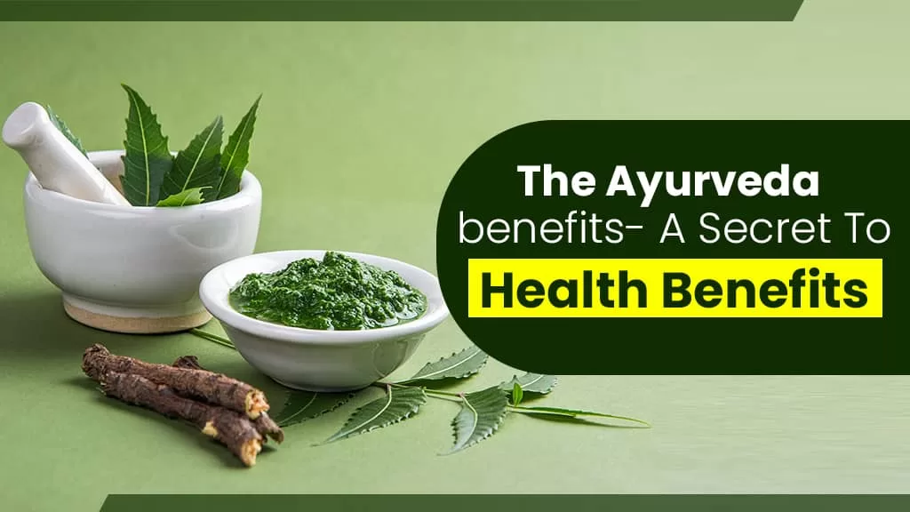 The Ayurveda benefits- A Secret To Health Benefits