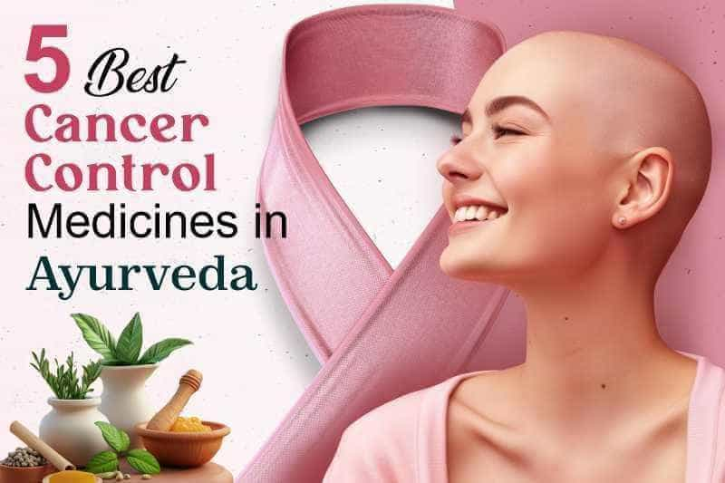 5 Best Cancer Control Medicines in Ayurveda