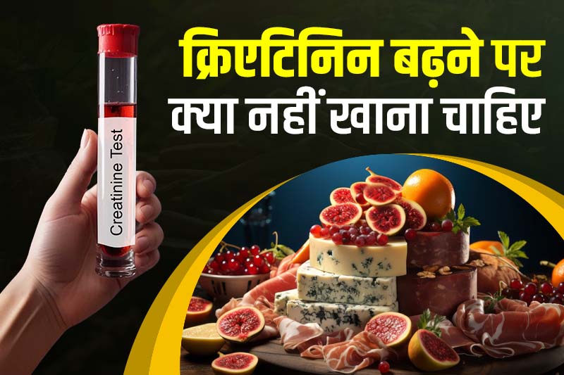 क्रिएटिनिन बढ़ने पर क्या नहीं खाना चाहिए