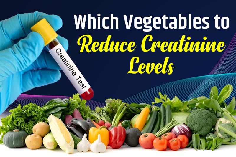 Which Vegetables to Reduce Creatinine Levels?